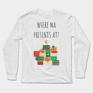 Where Ma Presents At Christmas Gift Long Sleeve T-Shirt